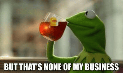 Answer: So, Where Did the Kermit “But that's None of My Business” Meme  Really Come from…? – Buihe Madu & Co.
