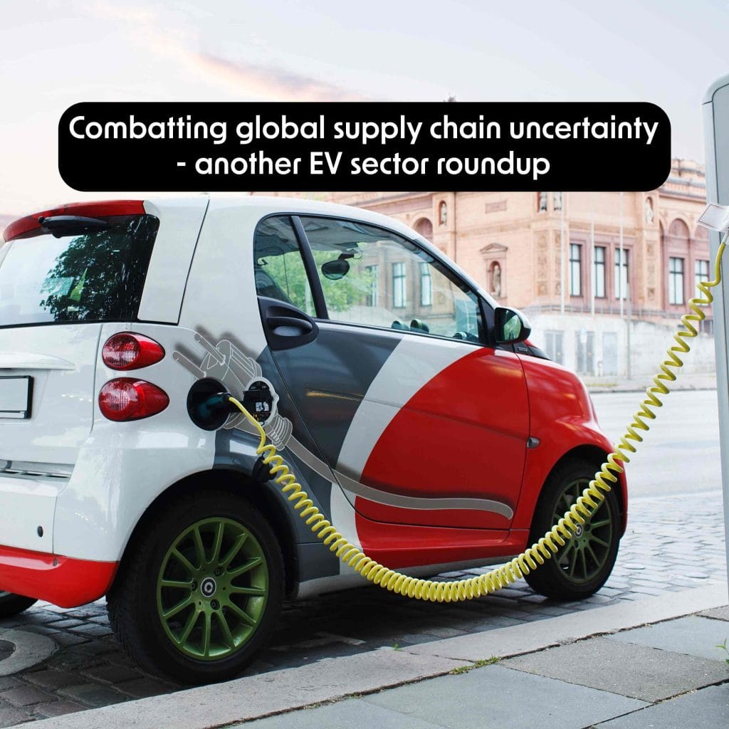 Combatting Global Supply Chain Uncertainty – Another EV Sector Roundup