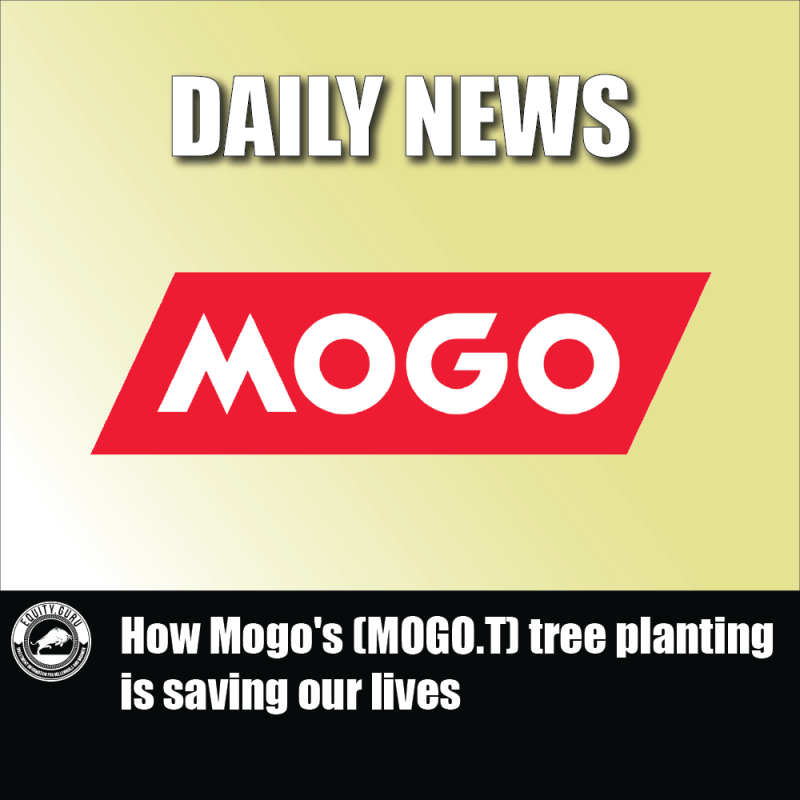 How Mogo's (MOGO.T) tree planting is saving our lives