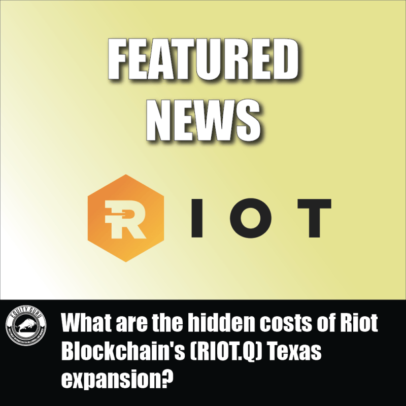 What are the hidden costs of Riot Blockchain's (RIOT.Q) Texas expansion