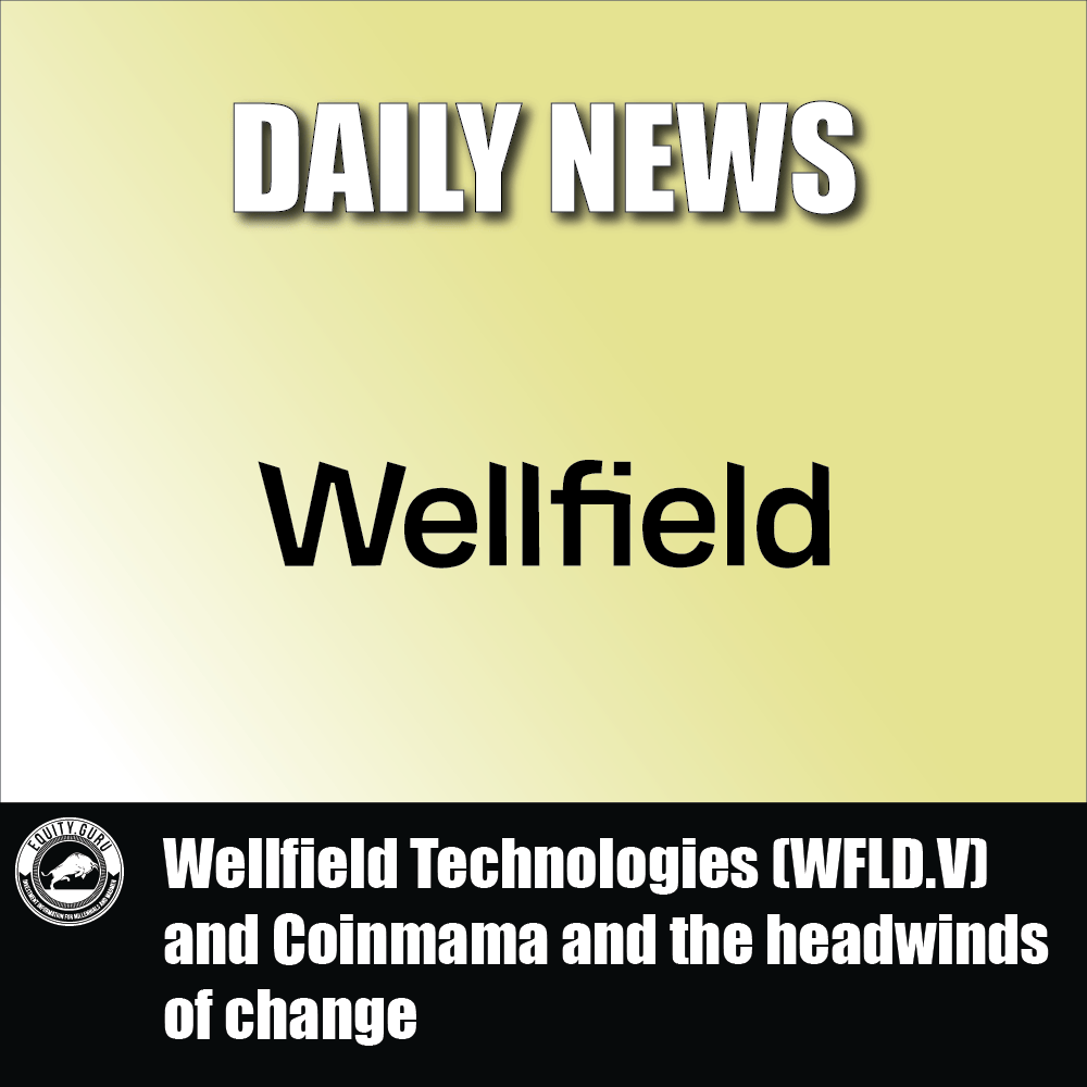 Wellfield Technologies (WFLD.V) and Coinmama and the headwinds of change
