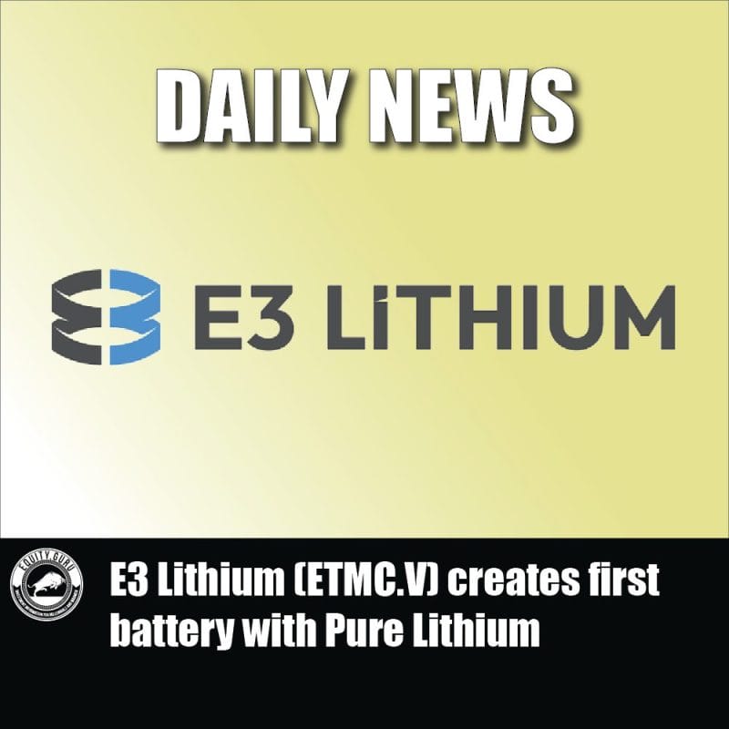 E3 Lithium (ETMC.V) creates first battery with Pure Lithium