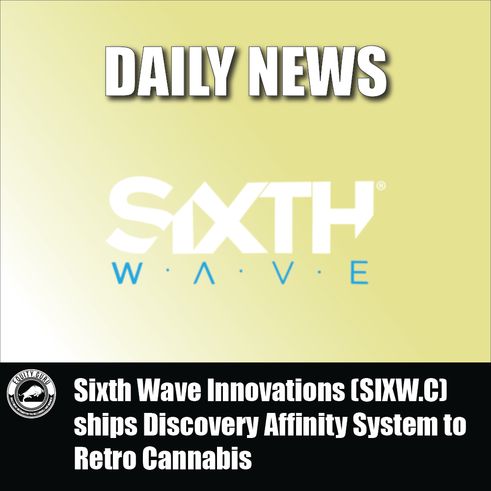 Sixth Wave Innovations (SIXW.C) ships Discovery Affinity System to Retro Cannabis
