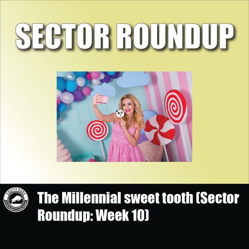 The Millennial sweet tooth (Sector Roundup Week 10)