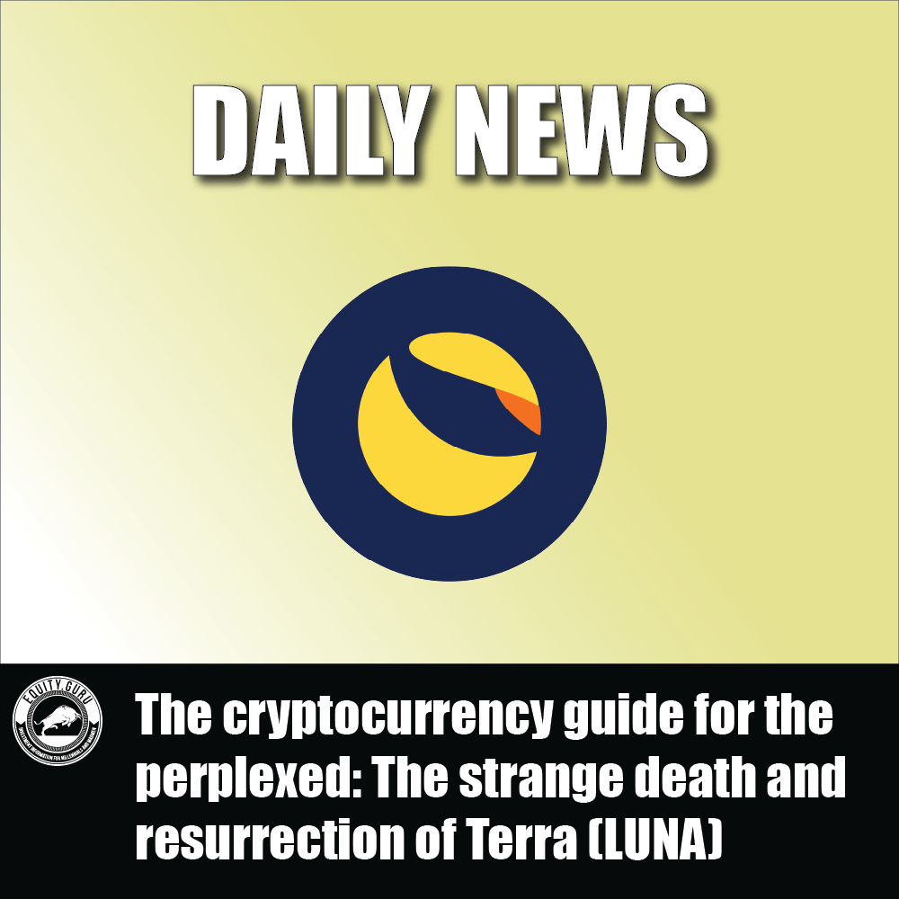 The cryptocurrency guide for the perplexed The strange death and resurrection of Terra (LUNA)