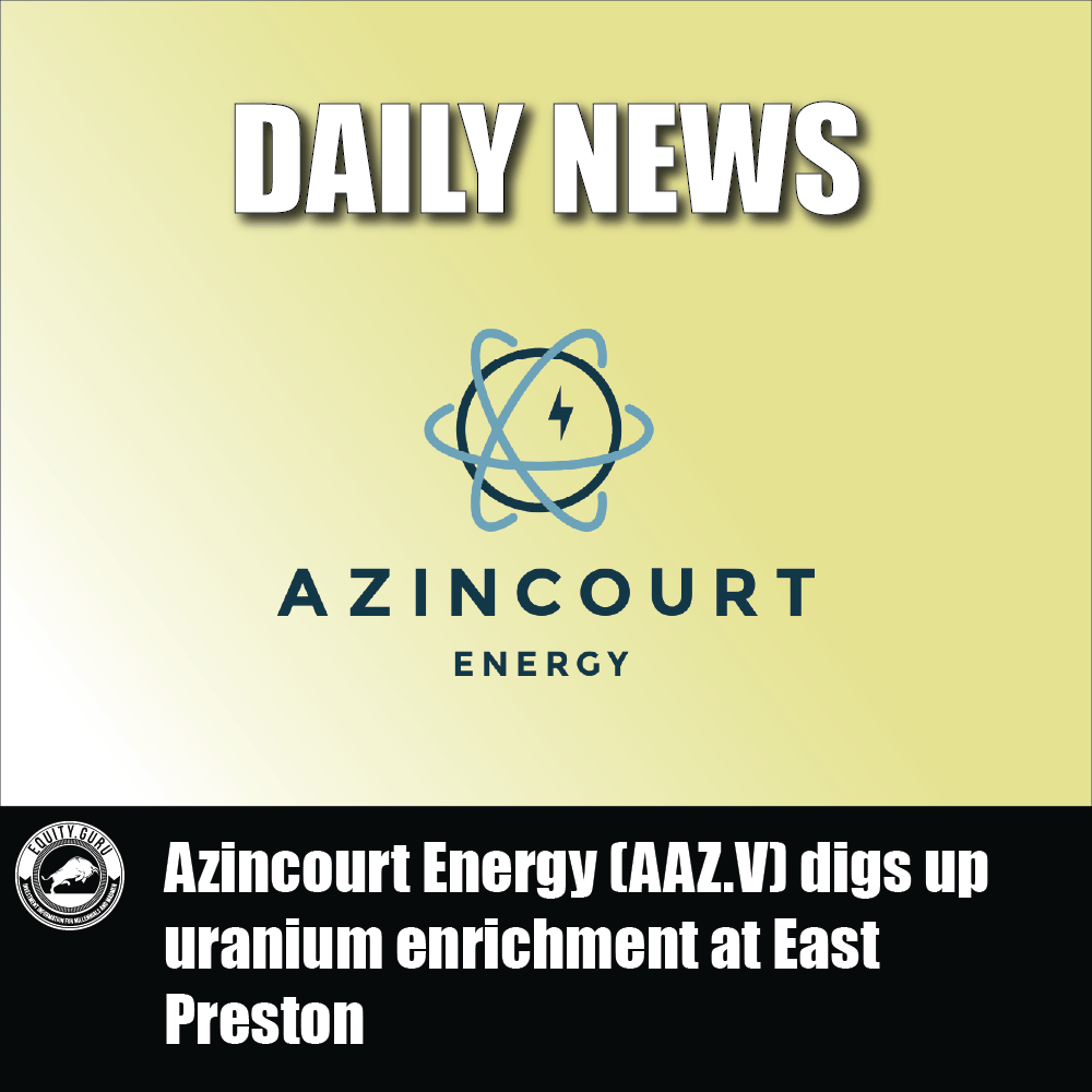 Azincourt Energy (AAZ.V) digs up uranium enrichment at East Preston