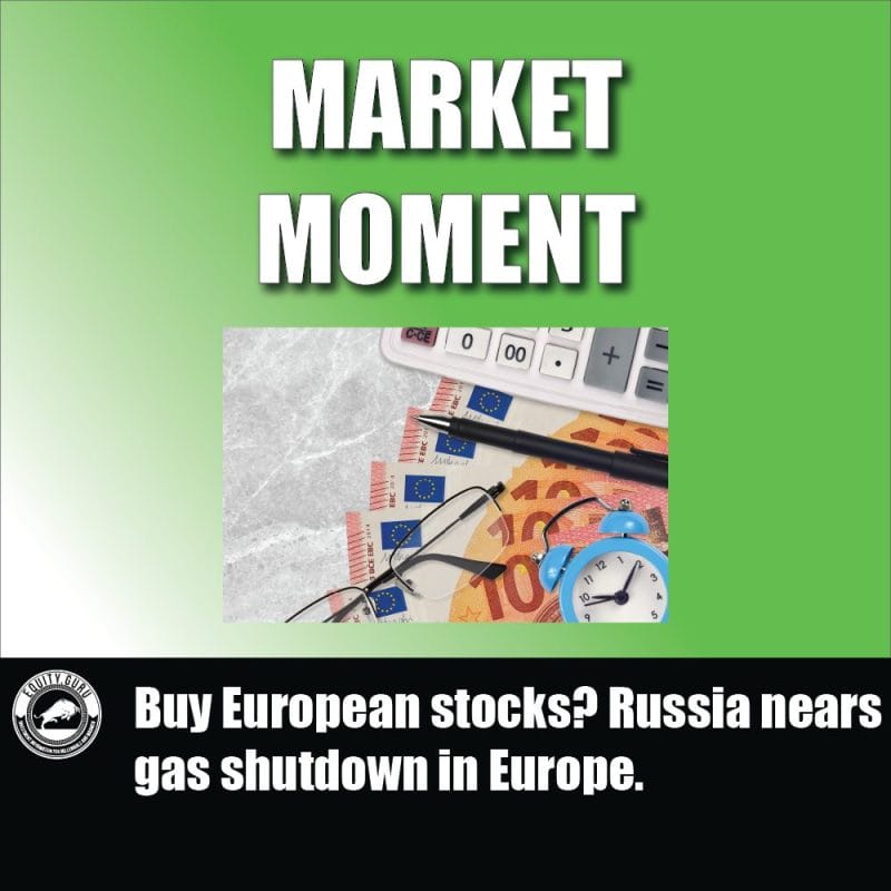 Buy European stocks? Russia nears gas shutdown in Europe.