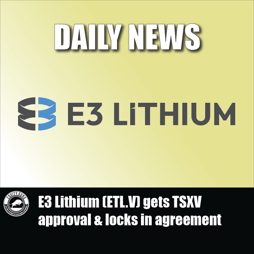 E3 Lithium (ETL.V) gets TSXV approval & locks in agreement