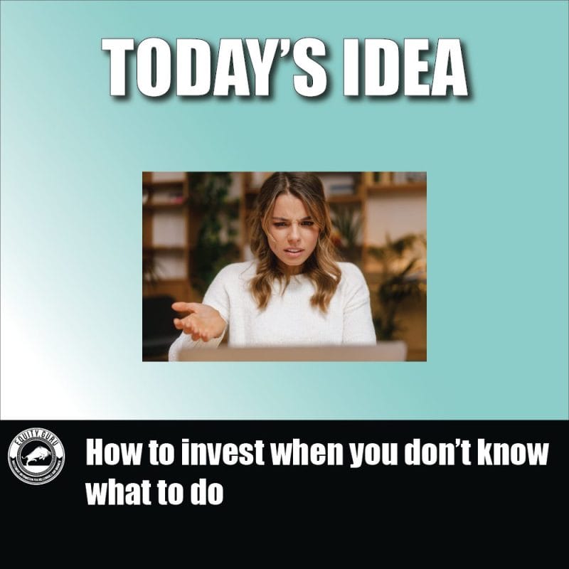 How to invest when you don’t know what to do 