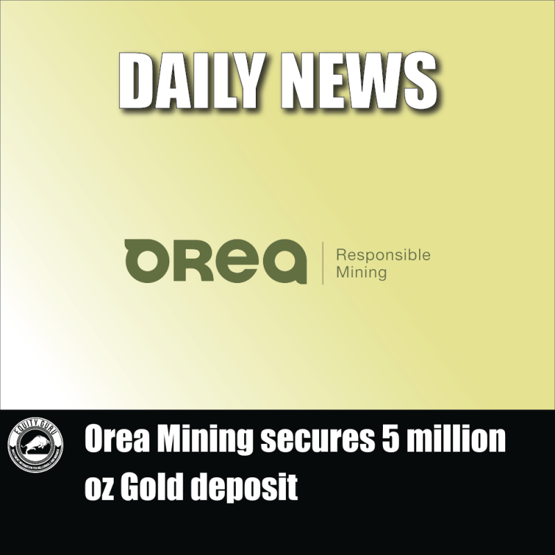 Orea Mining secures 5 million oz Gold deposit