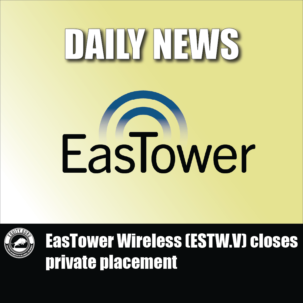 EasTower Wireless (ESTW.V) closes private placement