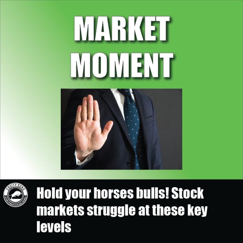 Hold your horses bulls! Stock markets struggle at these key levels
