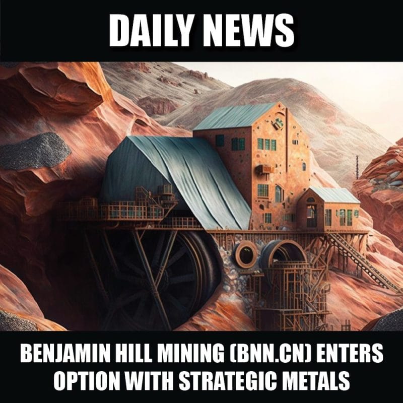 Benjamin Hill Mining (BNN.CN) enters option agreement with Strategic Metals