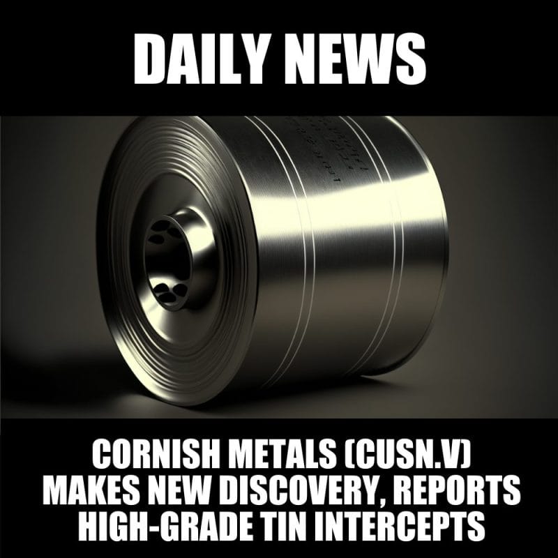 Cornish Metals (CUSN.V) makes new discovery, reports high-grade tin intercepts