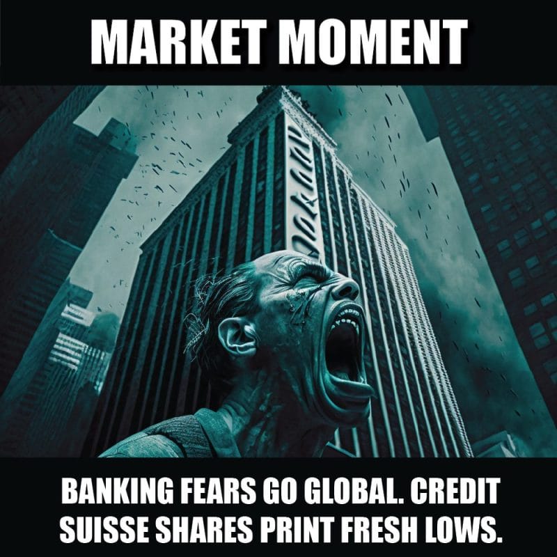 Banking fears go global. Credit Suisse shares print fresh lows.