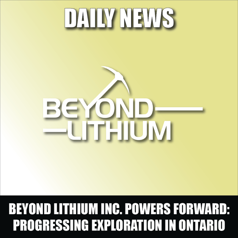 Beyond Lithium Inc. Powers Forward: Progressing Exploration, Sampling ...