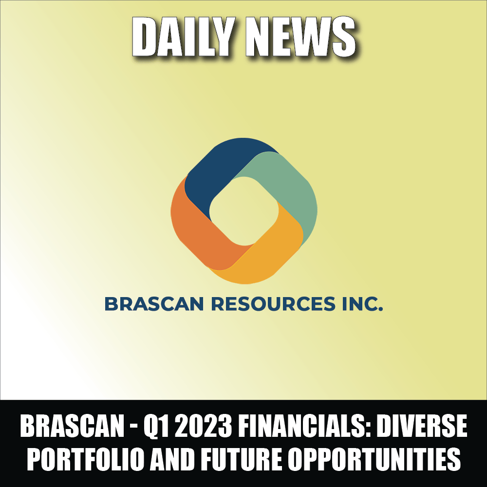 Brascan Resources Inc. - Q1 2023 Financials Revealed Diverse Mineral Asset Portfolio and Future Opportunities
