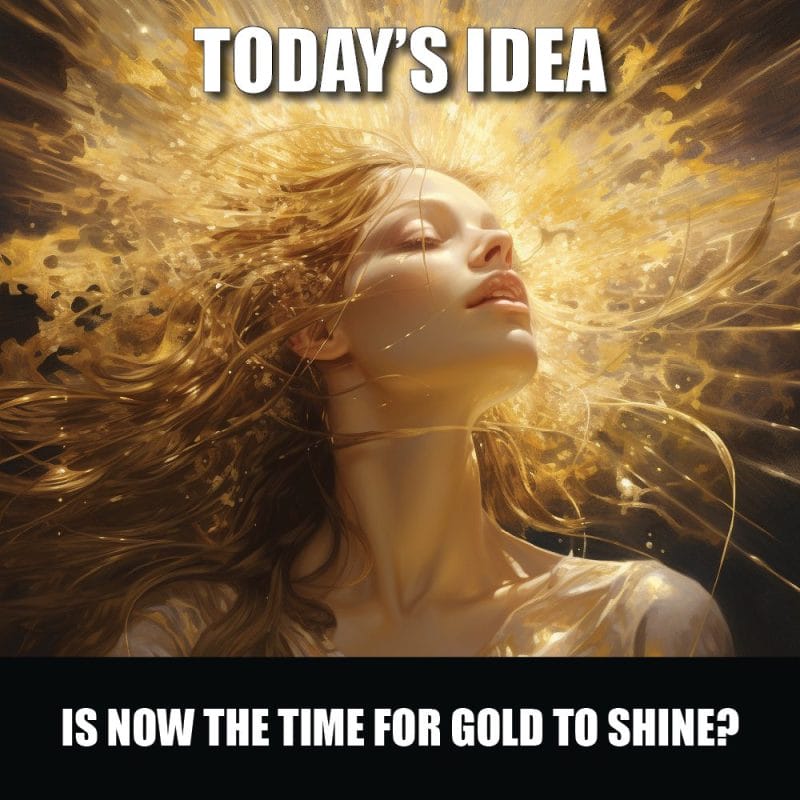 Is now the time for gold to shine?