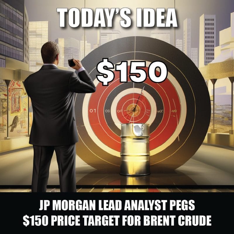 JP Morgan lead analyst pegs $150 price target for Brent Crude, are we in an oil markets supercycle?