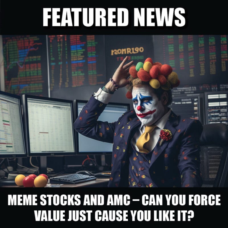 Meme Stocks and AMC – Can you force value just cause you like it